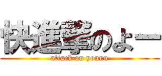 快進撃のよー (attack on youuu)