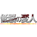 低脳の変人 (have stupid brain)