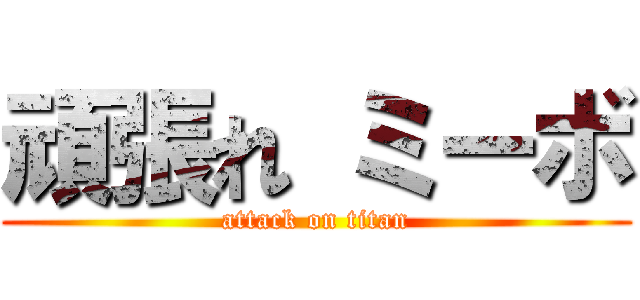 頑張れ ミーボ (attack on titan)