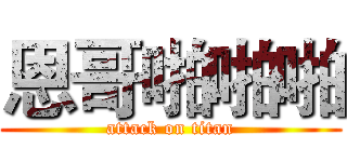 恩哥啪啪啪 (attack on titan)