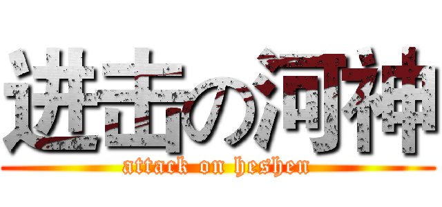 进击の河神 (attack on heshen)