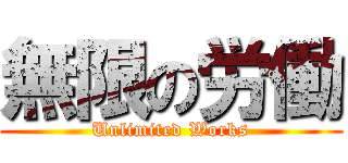 無限の労働 (Unlimited Works)