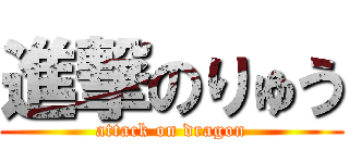 進撃のりゅう (attack on dragon)