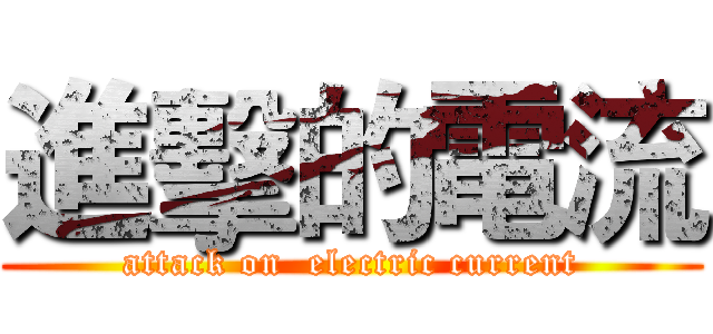 進擊的電流 (attack on  electric current)