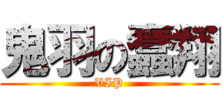 鬼羽の蠢翔 (VIP)