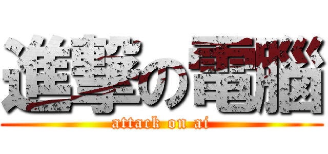 進撃の電腦 (attack on ai)