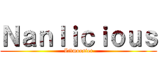 Ｎａｎｌｉｃｉｏｕｓ (Lilmonster)
