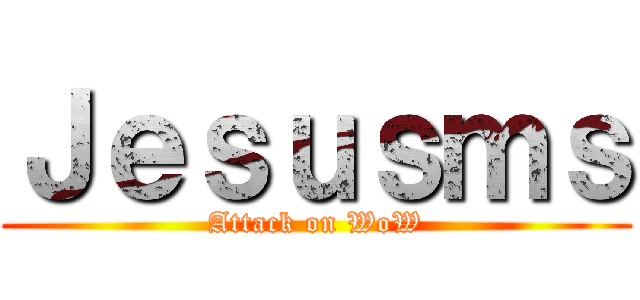 Ｊｅｓｕｓｍｓ (Attack on WoW)