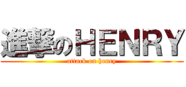 進撃のＨＥＮＲＹ (attack on henry)
