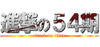 進撃の５４期 (attack on titan)