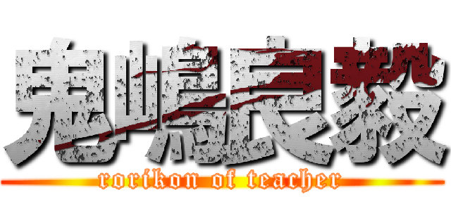 鬼嶋良毅 (rorikon of teacher)