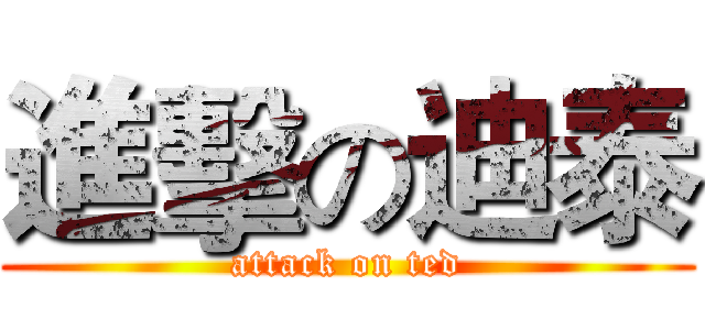 進擊の迪泰 (attack on ted)