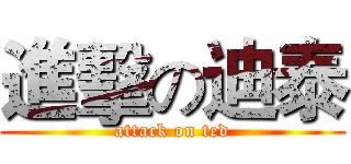 進擊の迪泰 (attack on ted)