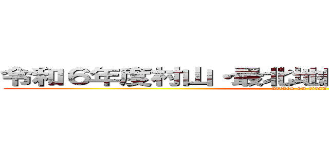 令和６年度村山・最北地区高校総合体育大会 (attack on titan)