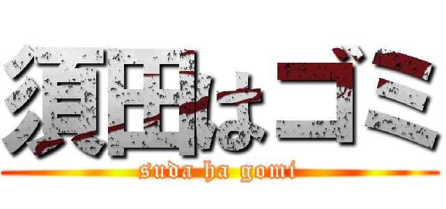 須田はゴミ (suda ha gomi)