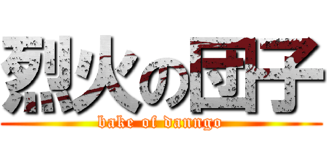 烈火の団子 (bake of danngo)