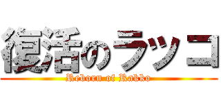 復活のラッコ (Reborn of Rakko)