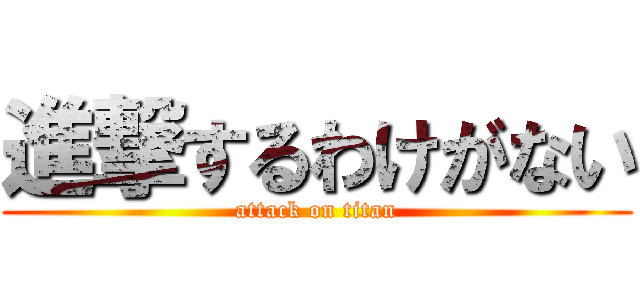 進撃するわけがない (attack on titan)
