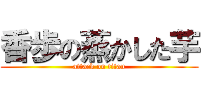 香歩の蒸かした芋 (attack on titan)