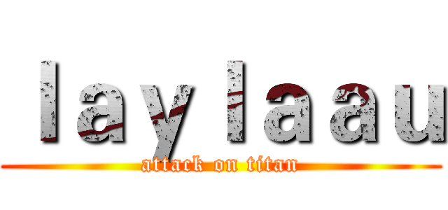 ｌａｙｌａａｕ (attack on titan)