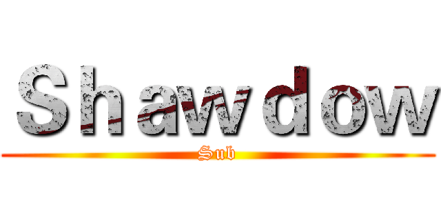 Ｓｈａｗｄｏｗ (Sub)
