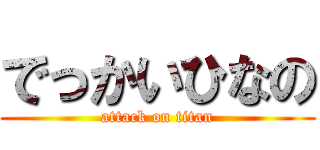 でっかいひなの (attack on titan)