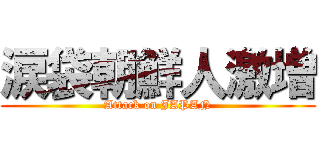 涙袋朝鮮人激増 (Attack on JAPAN)