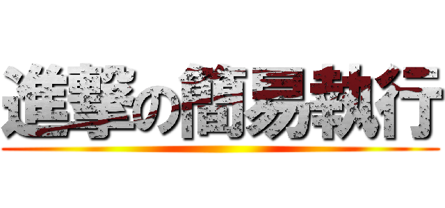 進撃の簡易執行 ()