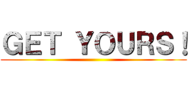 ＧＥＴ ＹＯＵＲＳ！ ()