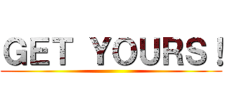 ＧＥＴ ＹＯＵＲＳ！ ()