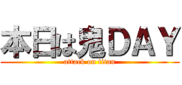 本日は鬼ＤＡＹ (attack on titan)