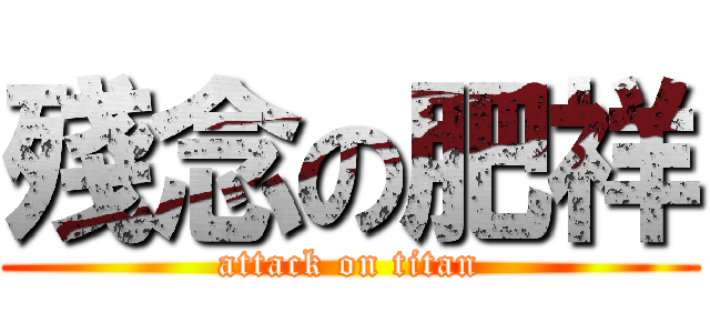 殘念の肥祥 (attack on titan)