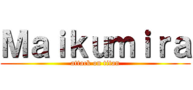 Ｍａｉｋｕｍｉｒａ (attack on titan)