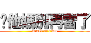 你他媽別再雷了 (attack on titan)