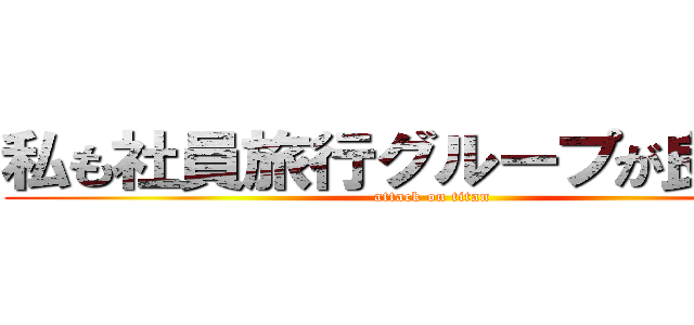 私も社員旅行グループが良かった (attack on titan)