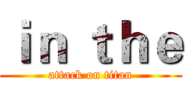 ｉｎ ｔｈｅ (attack on titan)
