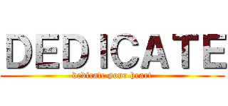 ＤＥＤＩＣＡＴＥ (dedicate your heart)