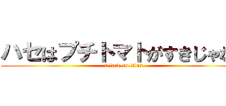 ハセはプチトマトがすきじゃない (attack on titan)