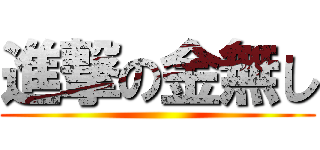 進撃の金無し ()