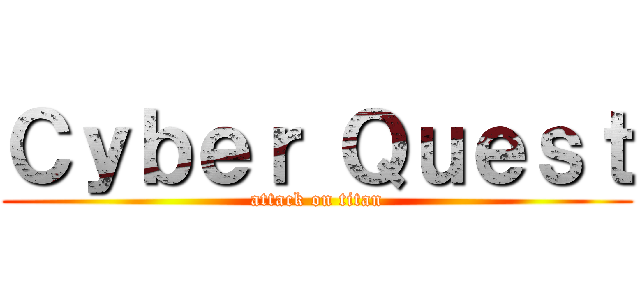 Ｃｙｂｅｒ Ｑｕｅｓｔ (attack on titan)