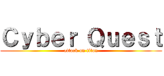 Ｃｙｂｅｒ Ｑｕｅｓｔ (attack on titan)