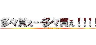 多々買え…多々買え！！！！！ (attack on titan)