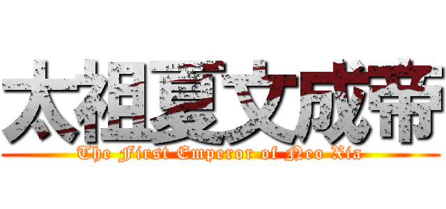 太祖夏文成帝 (The First Emperor of Neo Xia)