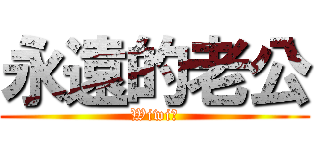 永遠的老公 (Wiwi★)