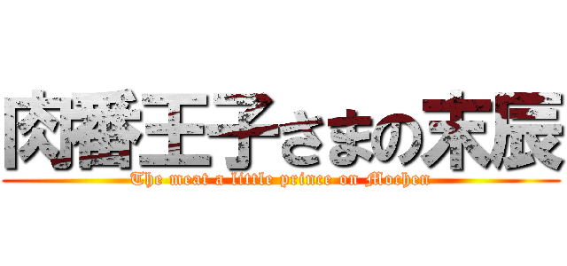 肉番王子さまの末辰 (The meat a little prince on Mochen)