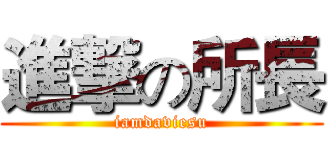 進撃の所長 (iamdaviesu)