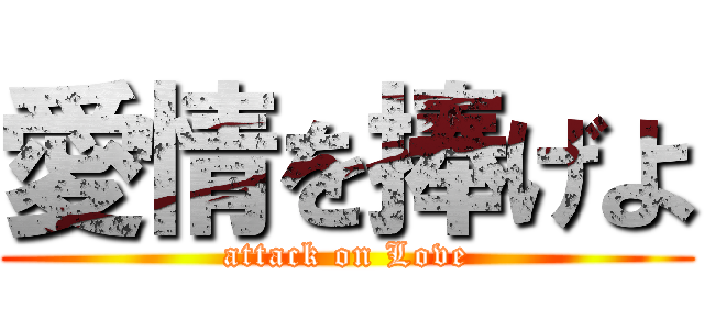 愛情を捧げよ (attack on Love)