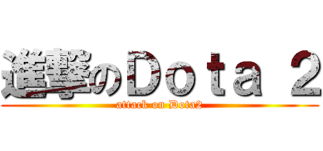 進撃のＤｏｔａ ２ (attack on Dota2)