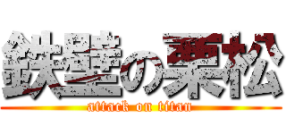 鉄壁の栗松 (attack on titan)