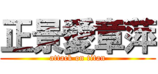 正景愛章萍 (attack on titan)